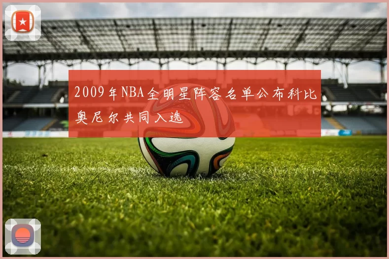 2009年NBA全明星阵容名单公布科比奥尼尔共同入选