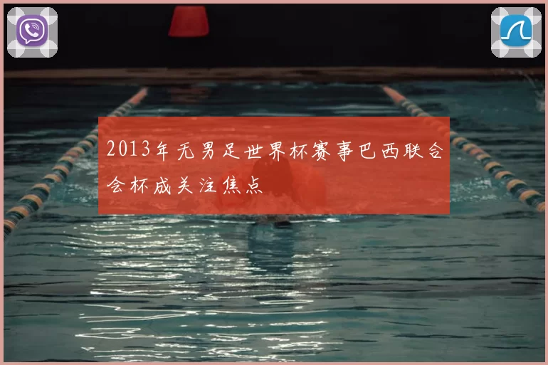 2013年无男足世界杯赛事巴西联合会杯成关注焦点