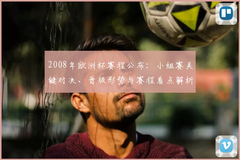 2008年欧洲杯赛程公布:小组赛关键对决、晋级形势与赛程看点解析