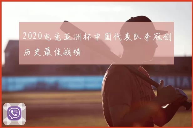 2020电竞亚洲杯中国代表队夺冠创历史最佳战绩