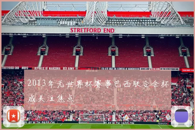 2013年无世界杯赛事巴西联合会杯成关注焦点