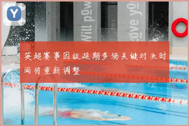 英超赛事因故延期多场关键对决时间将重新调整