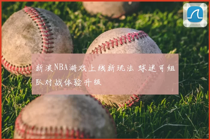 新浪NBA游戏上线新玩法 球迷可组队对战体验升级