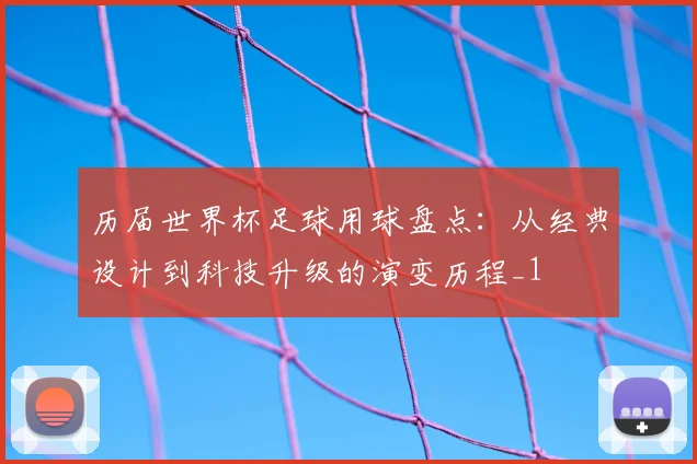 历届世界杯足球用球盘点：从经典设计到科技升级的演变历程_1